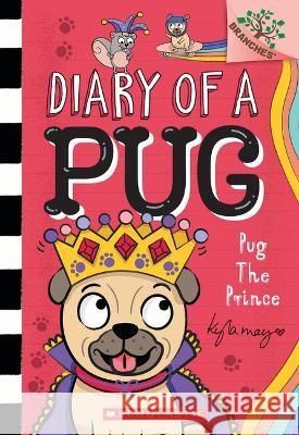 Pug the Prince: A Branches Book (Diary of a Pug #9): A Branches Book Kyla May Kyla May 9781338877571 Branches
