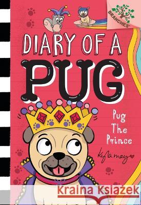 Pug the Prince: A Branches Book (Diary of a Pug #9): A Branches Book Kyla May Kyla May 9781338877588 Branches