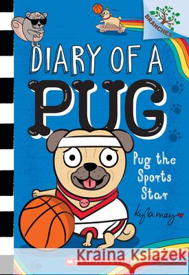 Pug the Sports Star: A Branches Book (Diary of a Pug #11) Kyla May Kyla May 9781338877632 Scholastic Inc.