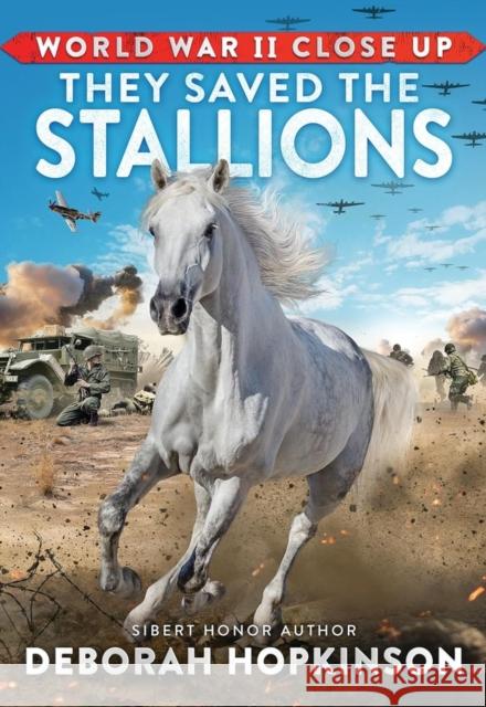 World War II Close Up: They Saved the Stallions Deborah Hopkinson 9781338882339