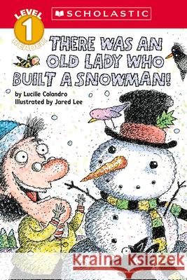 There Was an Old Lady Who Built a Snowman! (Scholastic Reader, Level 1) Lucille Colandro Jared Lee 9781338882971 Cartwheel Books