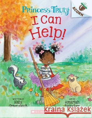 I Can Help!: An Acorn Book (Princess Truly #8) Kelly Greenawalt Amariah Rauscher 9781338883442 Scholastic Inc.