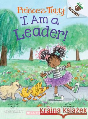 I Am a Leader!: An Acorn Book (Princess Truly #9) Kelly Greenawalt Amariah Rauscher 9781338883497 Scholastic Inc.