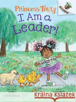 I Am a Leader!: An Acorn Book (Princess Truly #9) Kelly Greenawalt Amariah Rauscher 9781338883503