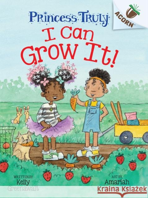 I Can Grow It!: An Acorn Book (Princess Truly #10) Kelly Greenawalt Amariah Rauscher 9781338883534 Scholastic Inc.