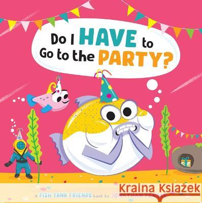 Do I Have to Go to the Party? (Fish Tank Friends) Jonathan Fenske Jonathan Fenske 9781338892444