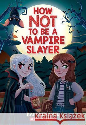How Not to Be a Vampire Slayer Katy Birchall 9781338893090 Scholastic Press