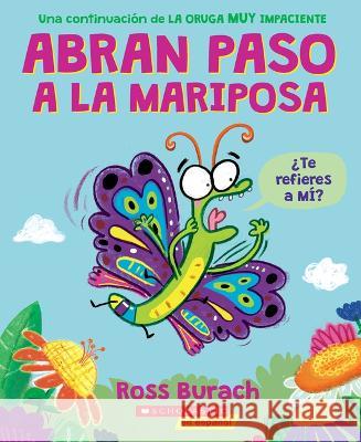 Abran Paso a la Mariposa (Make Way for Butterfly): Un Libro de la Serie La Oruga Muy Impaciente Ross Burach Ross Burach 9781338896756 Scholastic en Espanol