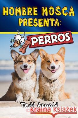 Hombre Mosca Presenta: Perros (Fly Guy Presents: Dogs) Tedd Arnold Tedd Arnold 9781338896763 Scholastic en Espanol