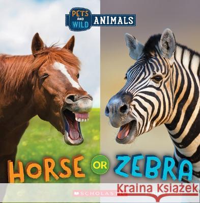 Horse or Zebra (Wild World: Pets and Wild Animals) Brenna Maloney 9781338899849 Scholastic Press
