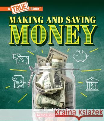 Making and Saving Money: Getting a Job, Taxes, Banks, and Inflation (a True Book: Money) Janet Liu Melinda Liu 9781339004907 Scholastic Press