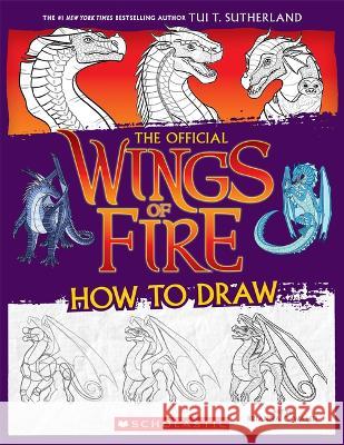 Wings of Fire: How to Draw Tui T. Sutherland Brianna C. Walsh 9781339013985 Scholastic Inc.