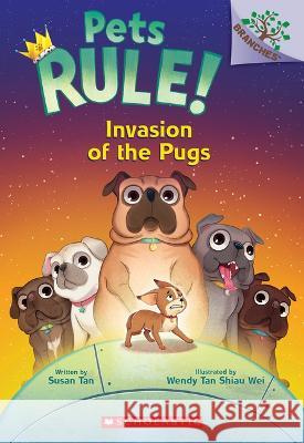 Invasion of the Pugs: A Branches Book (Pets Rule! #5) Susan Tan Wendy Tan Shiau Wei 9781339021577 Scholastic Inc.