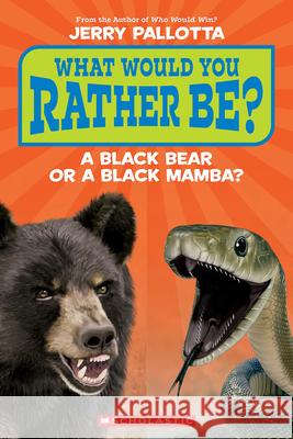 What Would You Rather Be? a Black Bear or a Black Mamba (Scholastic Reader, Level 1) Jerry Pallotta 9781339035581