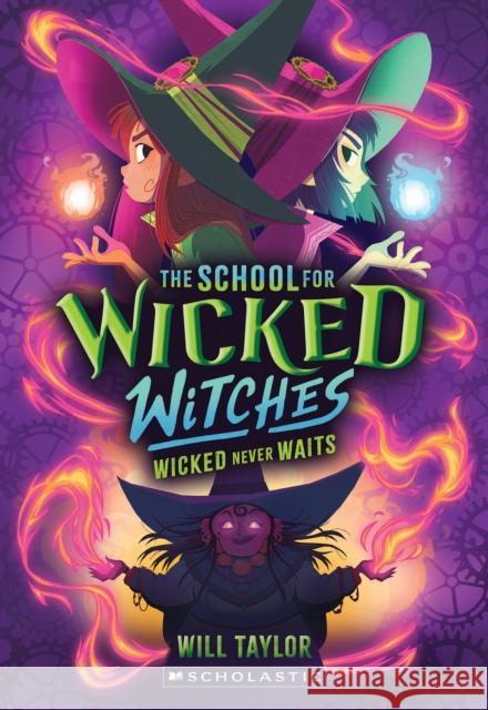 Wicked Never Waits (The School for Wicked Witches #2) Will Taylor 9781339042695 Scholastic Inc.