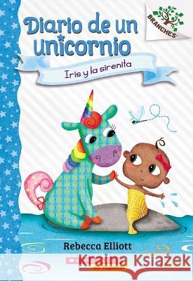 Diario de Un Unicornio #5: Iris Y La Sirenita (Bo and the Merbaby) Rebecca Elliott Rebecca Elliott 9781339043678 Scholastic en Espanol