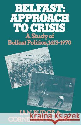 Belfast: Approach to Crisis: A Study of Belfast Politics 1613–1970 Ian Budge, Cornelius O'Leary 9781349001286 Palgrave Macmillan