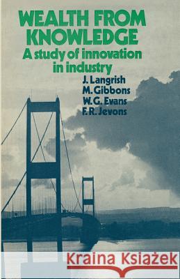 Wealth from Knowledge: Studies of Innovation in Industry Langrish, J. 9781349010561