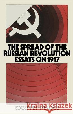 The Spread of the Russian Revolution: Essays on 1917 Pethybridge, Roger 9781349013654 Palgrave MacMillan