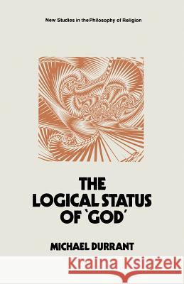 The Logical Status of 'God': The Function of Theological Sentences Durrant, Michael 9781349014149