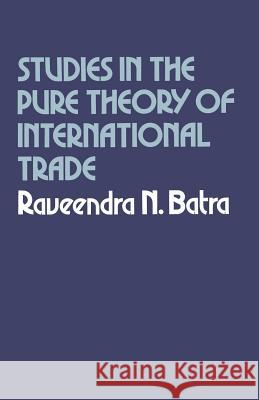 Studies in the Pure Theory of International Trade Ravi Batra Raveendra N. Batra 9781349014255 Palgrave MacMillan