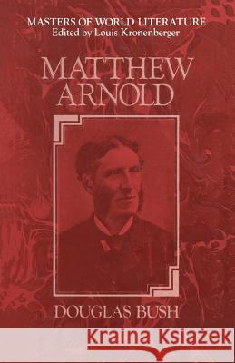 Matthew Arnold: A Survey of His Poetry and Prose Bush, Douglas 9781349014361