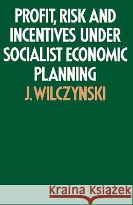 Profit, Risk and Incentives Under Socialist Economic Planning Wilczynski, J. 9781349014446 Palgrave MacMillan