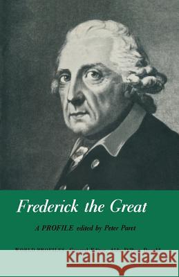 Frederick the Great: A Profile Paret, Peter 9781349014781 Palgrave MacMillan