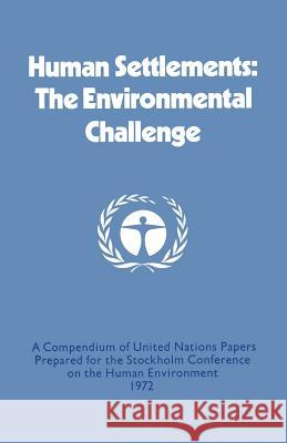 Human Settlements: The Environmental Challenge: A Compendium of United Nations Papers Prepared for the Stockholm Conference on the Human Environment 1972 United Nations 9781349016495