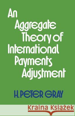 An Aggregate Theory of International Payments Adjustment H. Peter Gray 9781349017706