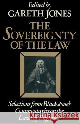 The Sovereignty of the Law: Selections from Blackstone's Commentaries on the Laws of England Jones, Gareth 9781349018253