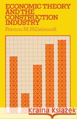 Economic Theory and the Construction Industry Patricia M. Hillebrandt 9781349019298 Palgrave MacMillan