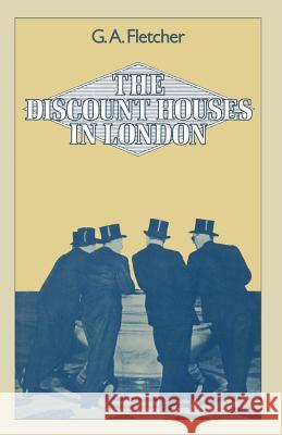 The Discount Houses in London: Principles, Operations and Change Fletcher, Gordon A. 9781349019762