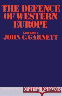 The Defence of Western Europe: Papers Presented at the National Defence College, Latimer, in September, 1972 Garnett, John C. 9781349020034 Palgrave MacMillan