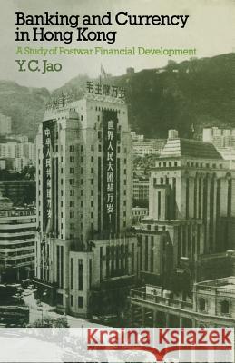 Banking and Currency in Hong Kong: A Study of Postwar Financial Development Jao, Y. C. 9781349022014 Palgrave MacMillan