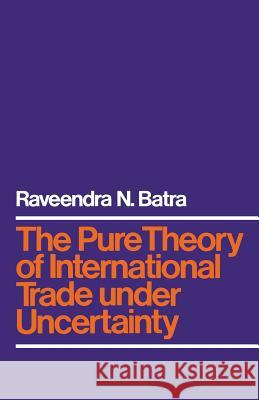 The Pure Theory of International Trade Under Uncertainty Batra, Raveendra N. 9781349022106 Palgrave MacMillan