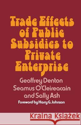 Trade Effects of Public Subsidies to Private Enterprise Geoffrey Denton 9781349022649 Palgrave Macmillan