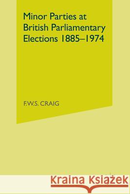 Minor Parties at British Parliamentary Elections 1885-1974 Frederick Walter Scott Craig 9781349023486 Palgrave MacMillan