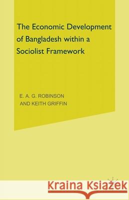 The Economic Development of Bangladesh within a Socialist Framework Keith Griffin E. a. G. Robinson 9781349023653