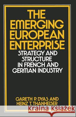 The Emerging European Enterprise: Strategy and Structure in French and German Industry Dyas, Gareth P. 9781349025176