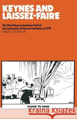 Keynes and Laissez-Faire: The Third Keynes Seminar Held at the University of Kent at Canterbury 1976 Thirlwall, A. P. 9781349030781