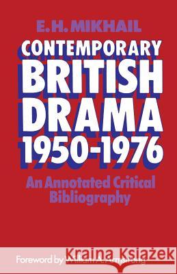 Contemporary British Drama 1950-1976: An Annotated Critical Bibliography Mikhail, E. H. 9781349030873 Palgrave MacMillan