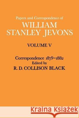 Papers and Correspondence of William Stanley Jevons: Volume V Correspondence, 1879-1882 William Stanley Jevons   9781349030965