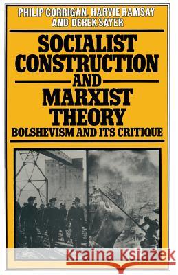 Socialist Construction and Marxist Theory: Bolshevism and Its Critique Corrigan, Philip 9781349031337