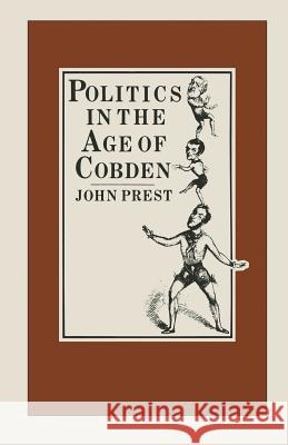 Politics in the Age of Cobden John Prest 9781349034758