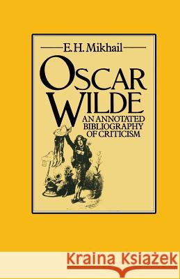 Oscar Wilde: An Annotated Bibliography of Criticism Mikhail, E. H. 9781349035793 Palgrave MacMillan