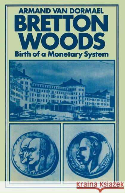 Bretton Woods: Birth of a Monetary System Van Dormael, Armand 9781349036301