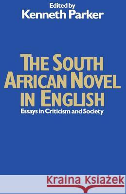 The South African Novel in English: Essays in Criticism and Society Parker, Kenneth 9781349036912 Palgrave MacMillan