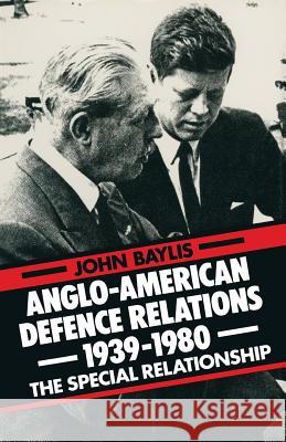 Anglo-American Defence Relations 1939-1980: The Special Relationship Baylis, John 9781349037254 Palgrave MacMillan