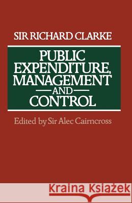 Public Expenditure, Management and Control: The Development of the Public Expenditure Survey Committee (PESC) Sir Richard Clarke 9781349037407